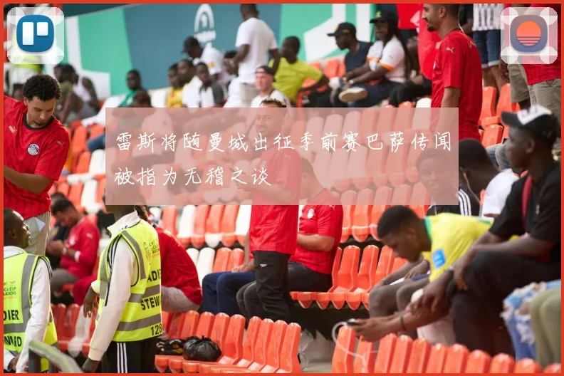 雷斯将随曼城出征季前赛巴萨传闻被指为无稽之谈